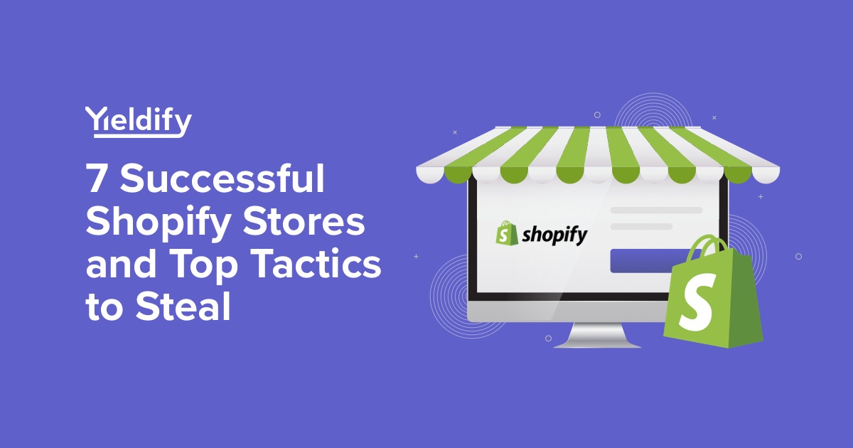 Top 10 Most Successful Shopify Stores & Tactics To Steal Yieldify